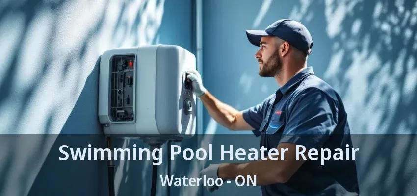 Swimming Pool Heater Repair Waterloo - ON Swimming Pool Heater Repair Waterloo - ON