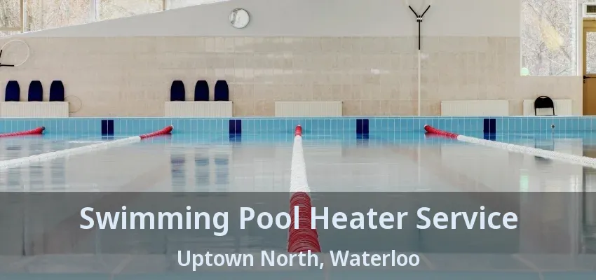 Swimming Pool Heater Service Uptown North, Waterloo - ON Swimming Pool Heater Service Uptown North, Waterloo - ON