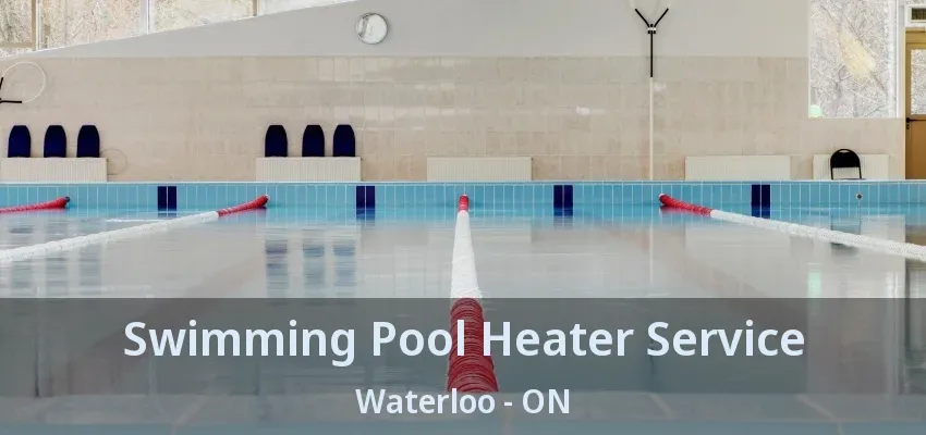 Swimming Pool Heater Service Waterloo - ON