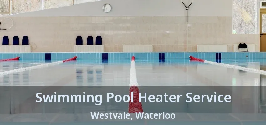 Swimming Pool Heater Service Westvale, Waterloo - ON