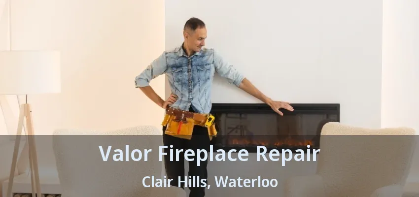 Valor Fireplace Repair Clair Hills, Waterloo - ON