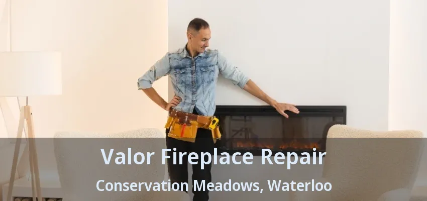 Valor Fireplace Repair Conservation Meadows, Waterloo - ON Valor Fireplace Repair Conservation Meadows, Waterloo - ON
