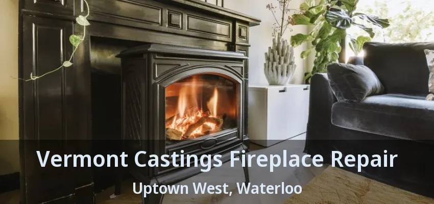 Vermont Castings Fireplace Repair Uptown West, Waterloo - ON Vermont Castings Fireplace Repair Uptown West, Waterloo - ON