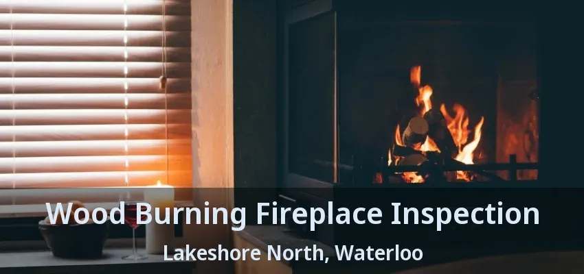 Wood Burning Fireplace Inspection Lakeshore North, Waterloo - ON