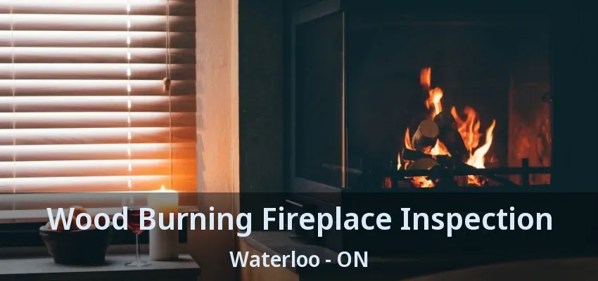 Wood Burning Fireplace Inspection Waterloo - ON