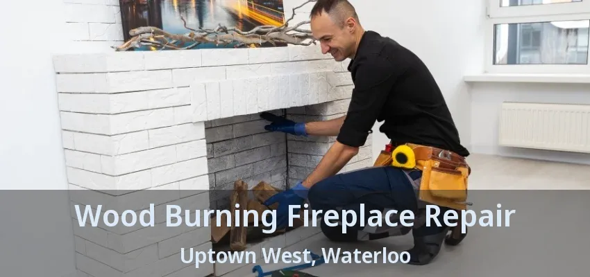 Wood Burning Fireplace Repair Uptown West, Waterloo - ON Wood Burning Fireplace Repair Uptown West, Waterloo - ON